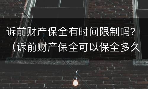诉前财产保全有时间限制吗？（诉前财产保全可以保全多久）
