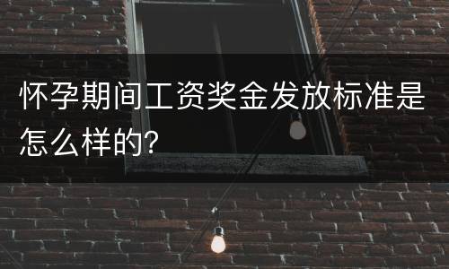怀孕期间工资奖金发放标准是怎么样的？