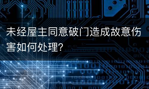 未经屋主同意破门造成故意伤害如何处理？