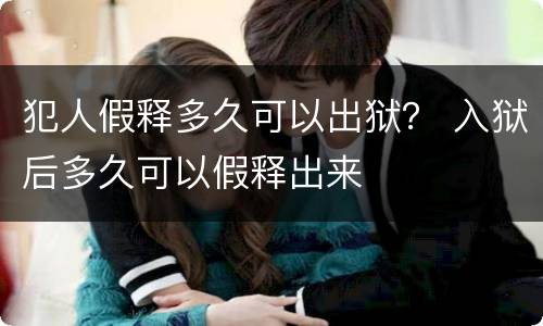 犯人假释多久可以出狱？ 入狱后多久可以假释出来