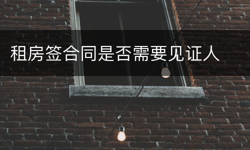 租房签合同是否需要见证人