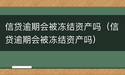 信贷逾期会被冻结资产吗（信贷逾期会被冻结资产吗）
