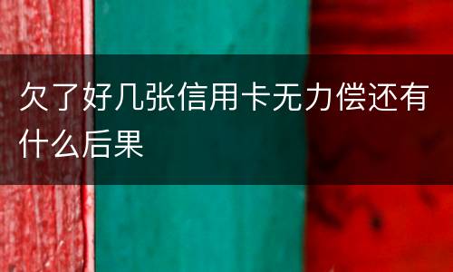 欠了好几张信用卡无力偿还有什么后果