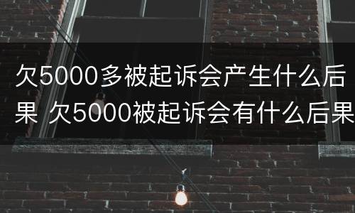 欠5000多被起诉会产生什么后果 欠5000被起诉会有什么后果
