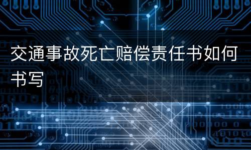 交通事故死亡赔偿责任书如何书写