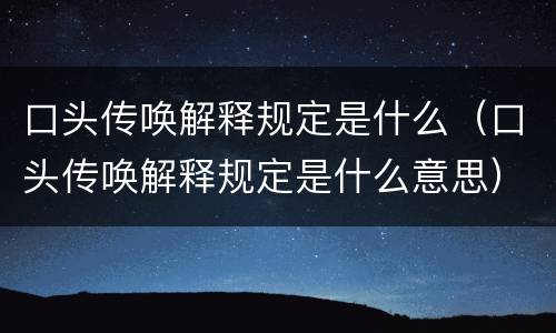 口头传唤解释规定是什么（口头传唤解释规定是什么意思）