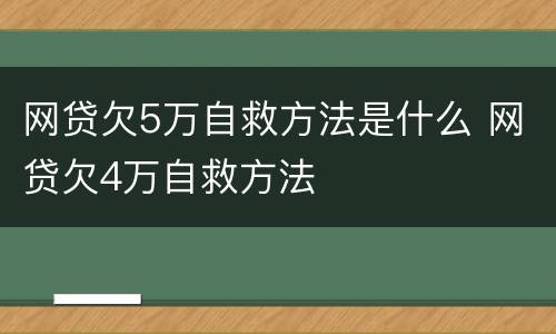 网贷欠5万自救方法是什么 网贷欠4万自救方法