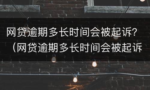 网贷逾期多长时间会被起诉？（网贷逾期多长时间会被起诉了）