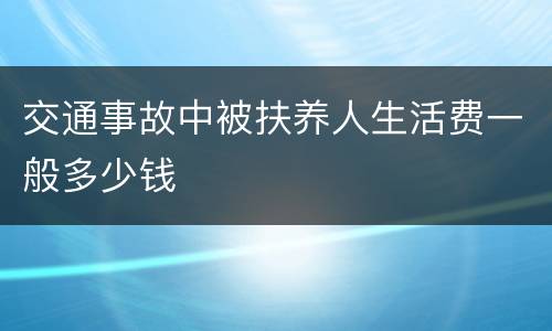 交通事故中被扶养人生活费一般多少钱