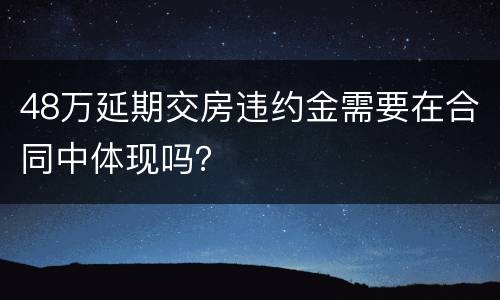 48万延期交房违约金需要在合同中体现吗？