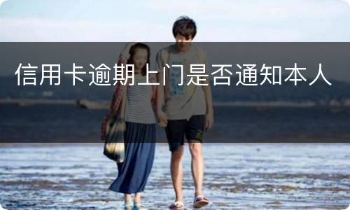 信用卡逾期上门是否通知本人