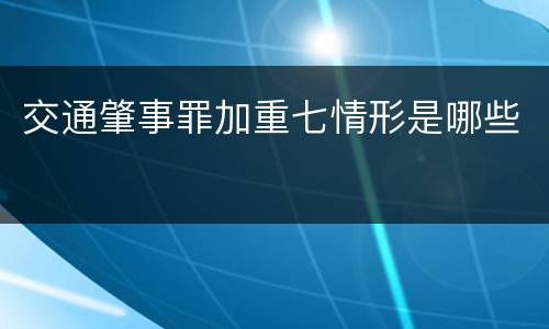 交通肇事罪加重七情形是哪些