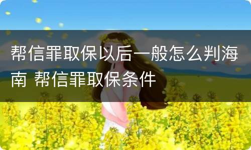 帮信罪取保以后一般怎么判海南 帮信罪取保条件