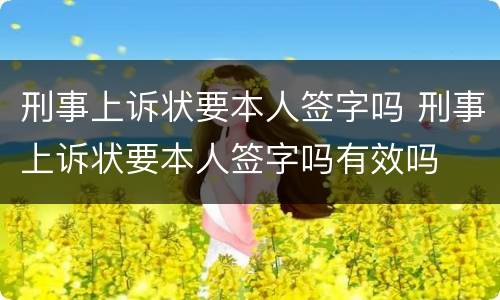 刑事上诉状要本人签字吗 刑事上诉状要本人签字吗有效吗
