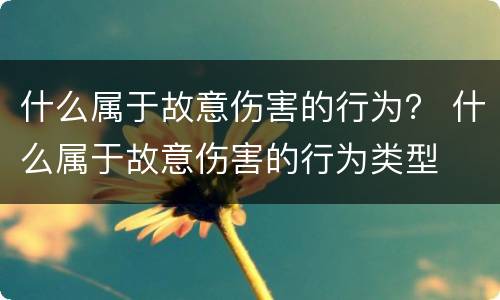 什么属于故意伤害的行为？ 什么属于故意伤害的行为类型