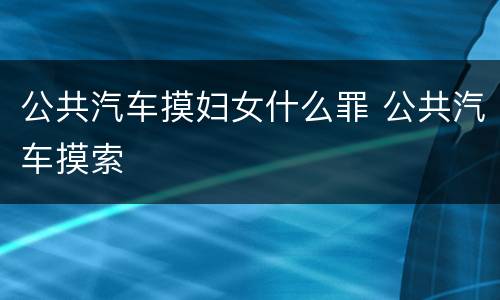 公共汽车摸妇女什么罪 公共汽车摸索