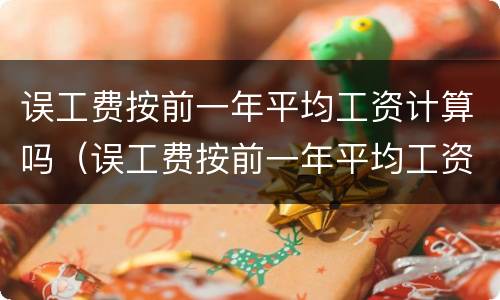 误工费按前一年平均工资计算吗（误工费按前一年平均工资计算吗怎么算）