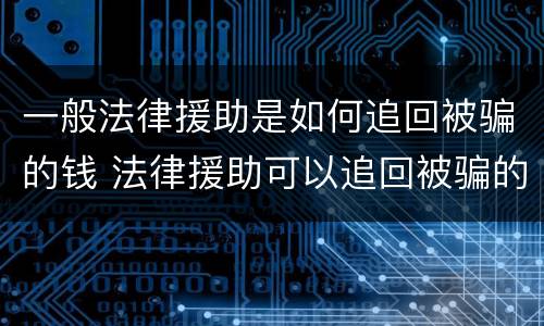 一般法律援助是如何追回被骗的钱 法律援助可以追回被骗的钱?