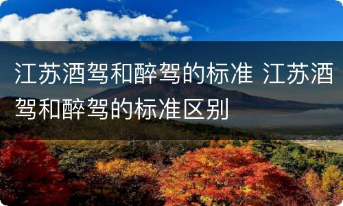 江苏酒驾和醉驾的标准 江苏酒驾和醉驾的标准区别