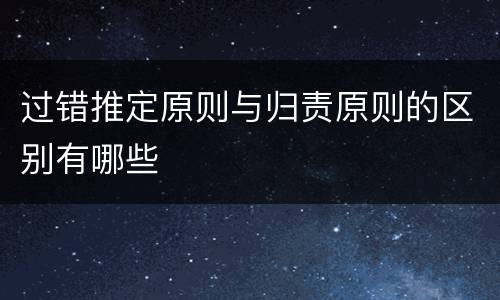 过错推定原则与归责原则的区别有哪些