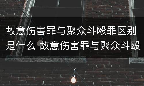 故意伤害罪与聚众斗殴罪区别是什么 故意伤害罪与聚众斗殴罪区别是什么意思