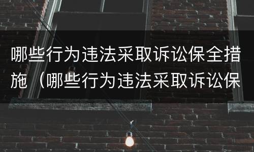 哪些行为违法采取诉讼保全措施（哪些行为违法采取诉讼保全措施解除）