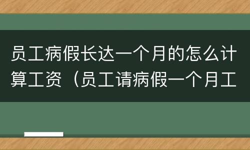 员工病假长达一个月的怎么计算工资（员工请病假一个月工资如何计算）