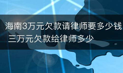 海南3万元欠款请律师要多少钱 三万元欠款给律师多少