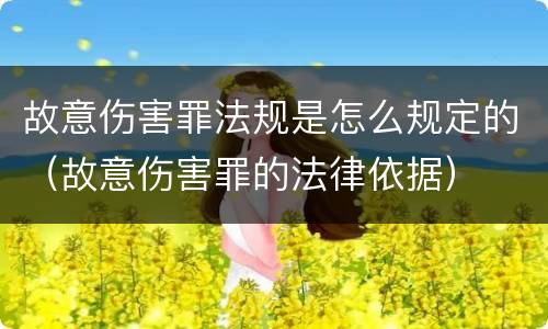 故意伤害罪法规是怎么规定的（故意伤害罪的法律依据）