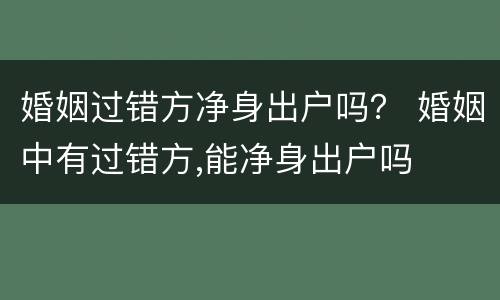婚姻过错方净身出户吗？ 婚姻中有过错方,能净身出户吗