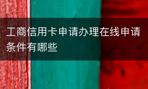 工商信用卡申请办理在线申请条件有哪些