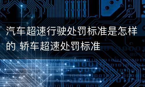 汽车超速行驶处罚标准是怎样的 轿车超速处罚标准