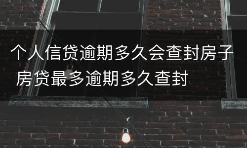 个人信贷逾期多久会查封房子 房贷最多逾期多久查封