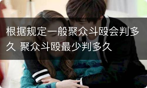 根据规定一般聚众斗殴会判多久 聚众斗殴最少判多久