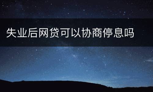 失业后网贷可以协商停息吗
