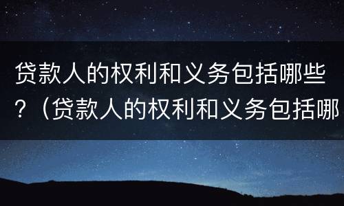 贷款人的权利和义务包括哪些?（贷款人的权利和义务包括哪些方面）