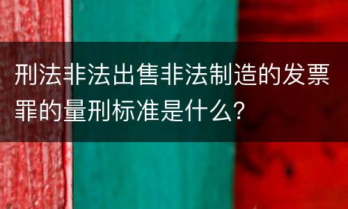 刑法非法出售非法制造的发票罪的量刑标准是什么？