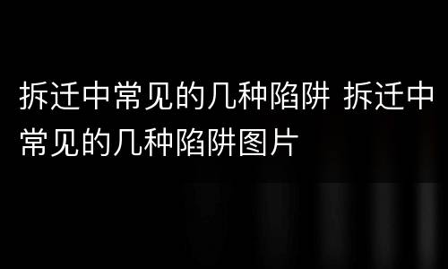 拆迁中常见的几种陷阱 拆迁中常见的几种陷阱图片