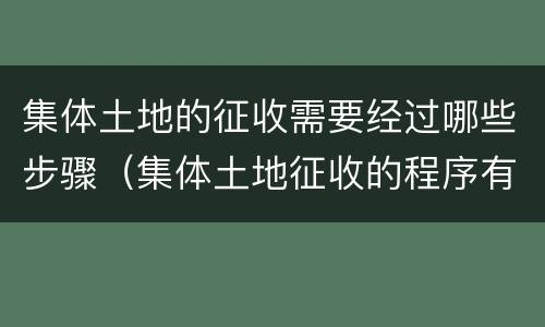 集体土地的征收需要经过哪些步骤（集体土地征收的程序有哪些?）