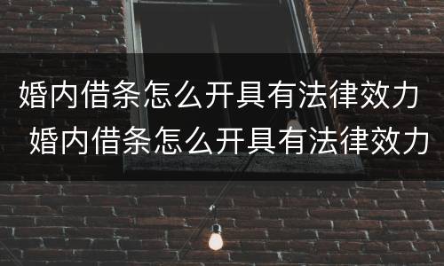 婚内借条怎么开具有法律效力 婚内借条怎么开具有法律效力的证明