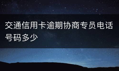 交通信用卡逾期协商专员电话号码多少