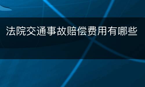 法院交通事故赔偿费用有哪些