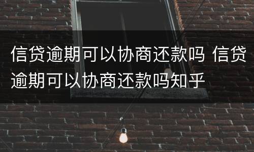 信贷逾期可以协商还款吗 信贷逾期可以协商还款吗知乎