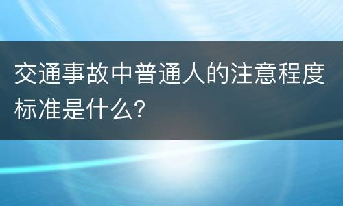 交通事故中普通人的注意程度标准是什么？