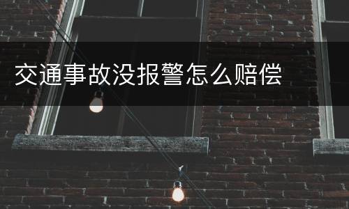 交通事故没报警怎么赔偿