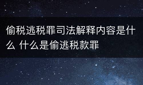 偷税逃税罪司法解释内容是什么 什么是偷逃税款罪