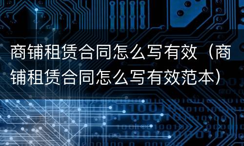 商铺租赁合同怎么写有效（商铺租赁合同怎么写有效范本）