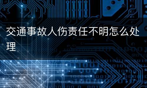 交通事故人伤责任不明怎么处理