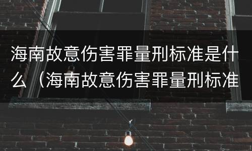 海南故意伤害罪量刑标准是什么（海南故意伤害罪量刑标准是什么时候定的）