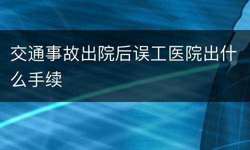 交通事故出院后误工医院出什么手续